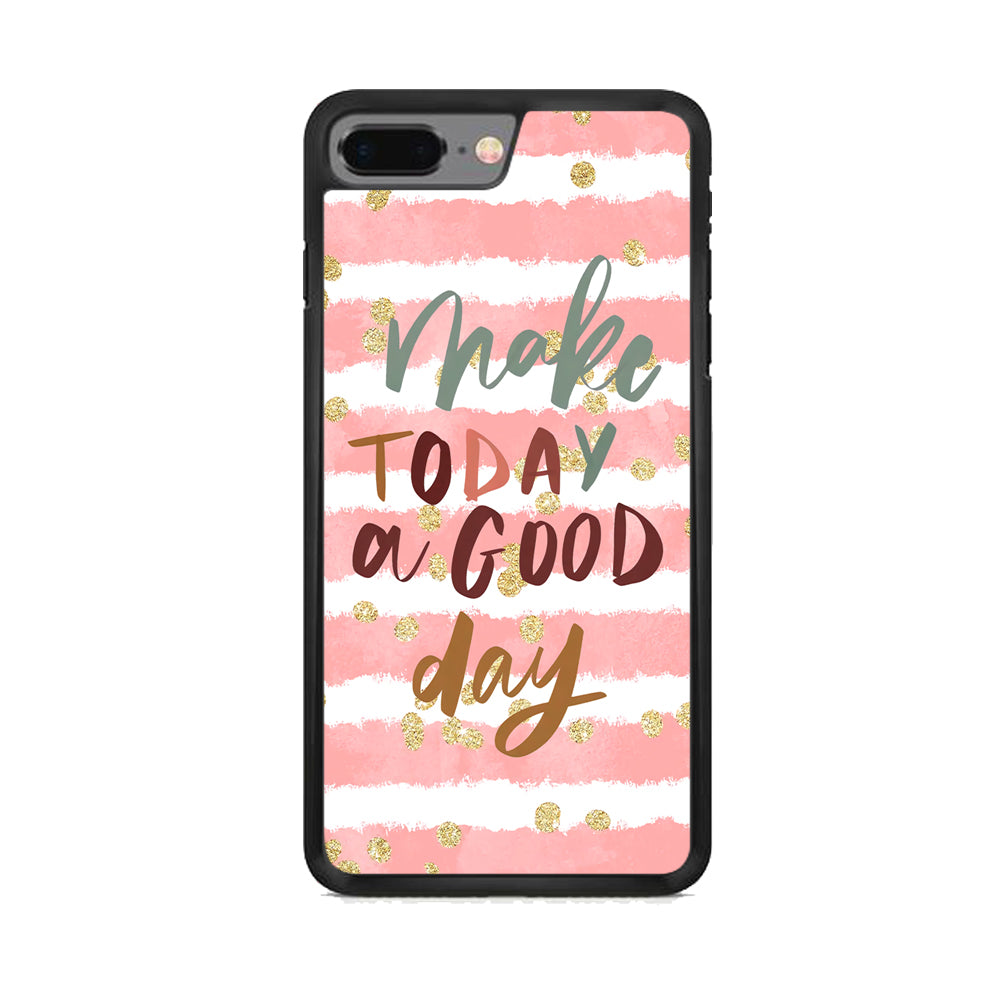 Quotes Good Day Forever iPhone 7 Plus Case