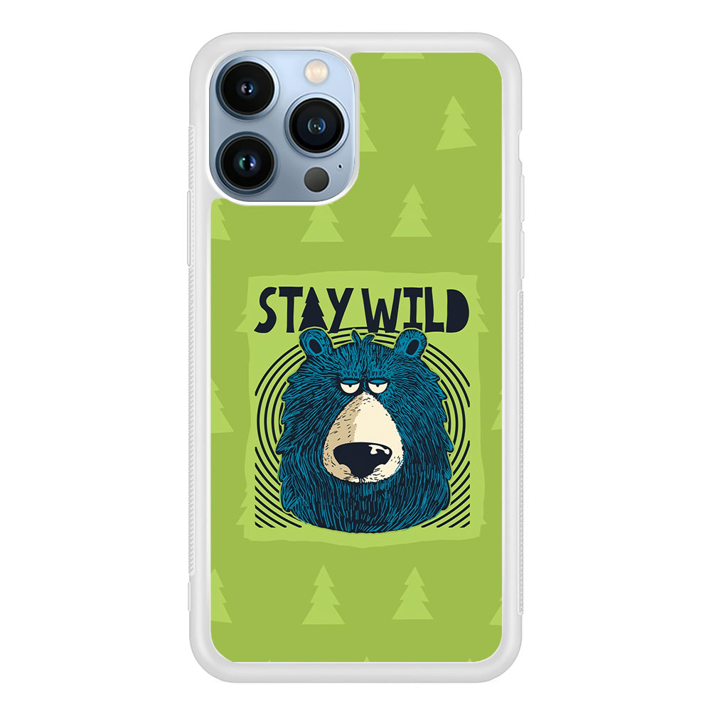 Stay Wild Like a Bear iPhone 13 Pro Max Case