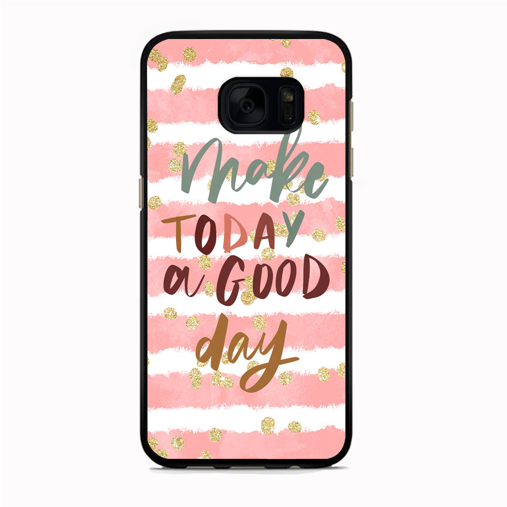 Quotes Good Day Forever Samsung Galaxy S7 Edge Case