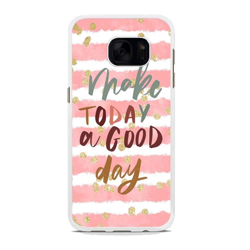 Quotes Good Day Forever Samsung Galaxy S7 Edge Case