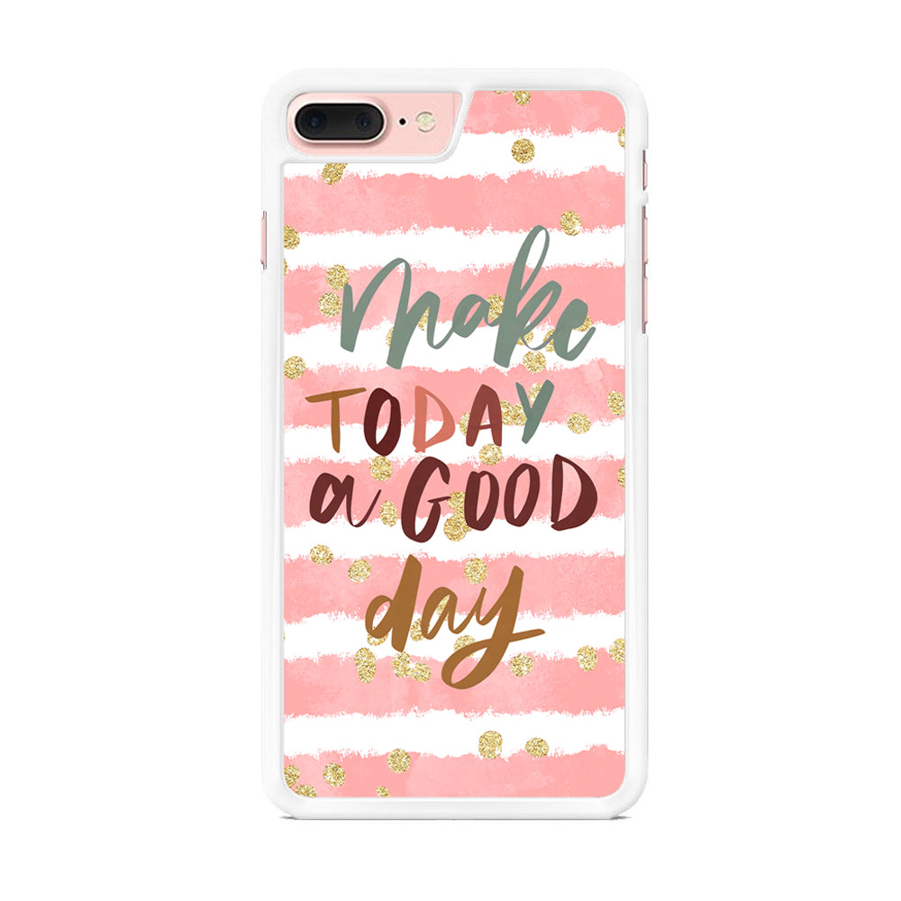 Quotes Good Day Forever iPhone 7 Plus Case