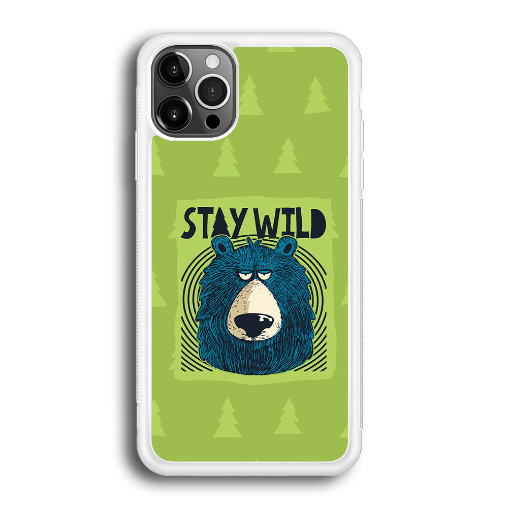 Stay Wild Like a Bear iPhone 12 Pro Max Case